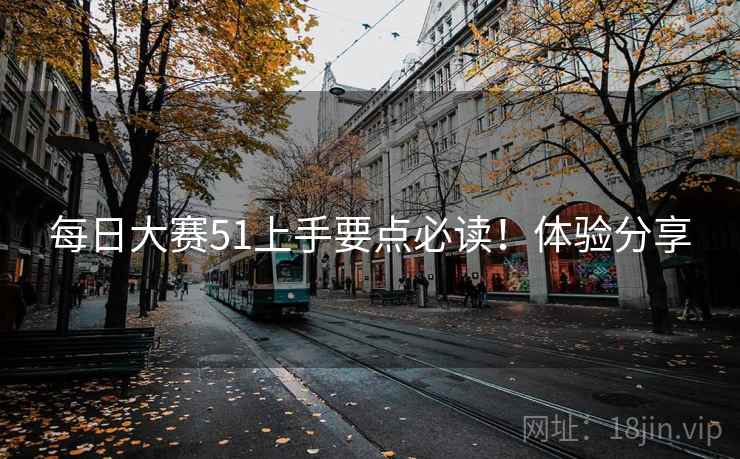 每日大赛51上手要点必读！体验分享
