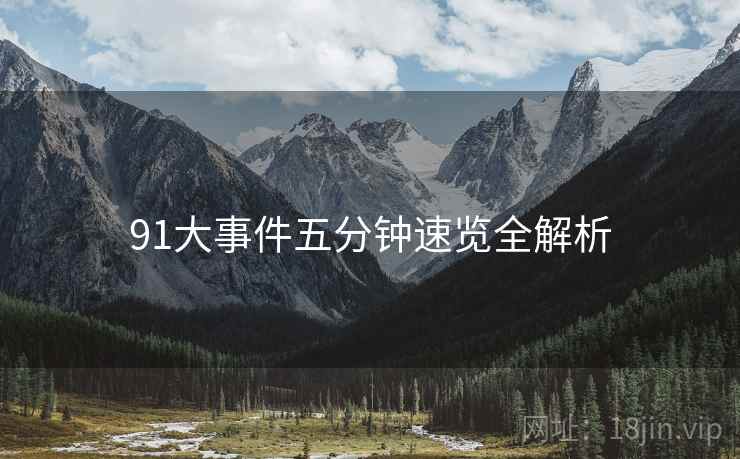 91大事件五分钟速览全解析