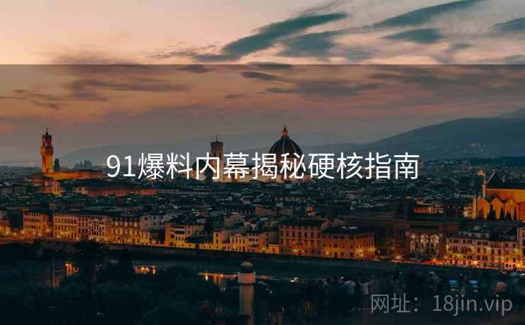 91爆料内幕揭秘硬核指南