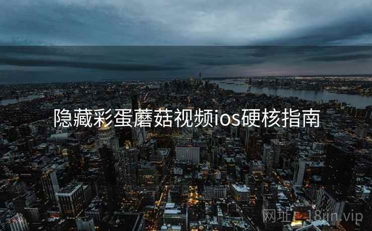隐藏彩蛋蘑菇视频ios硬核指南