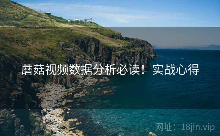 蘑菇视频数据分析必读！实战心得