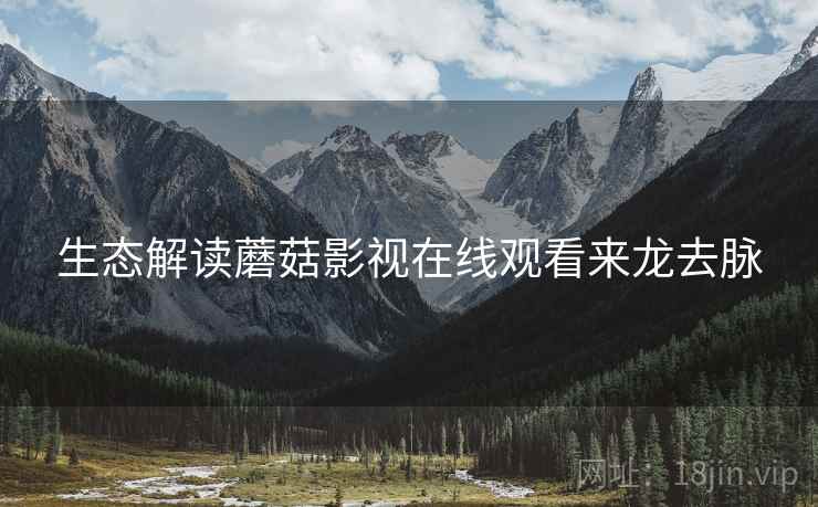 生态解读蘑菇影视在线观看来龙去脉