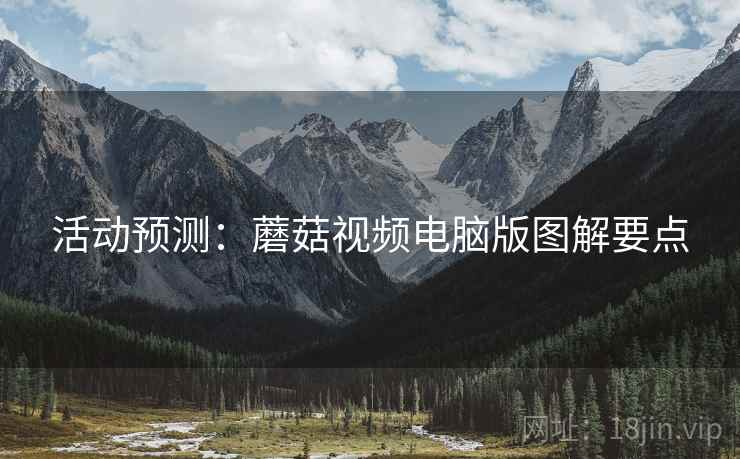 活动预测：蘑菇视频电脑版图解要点