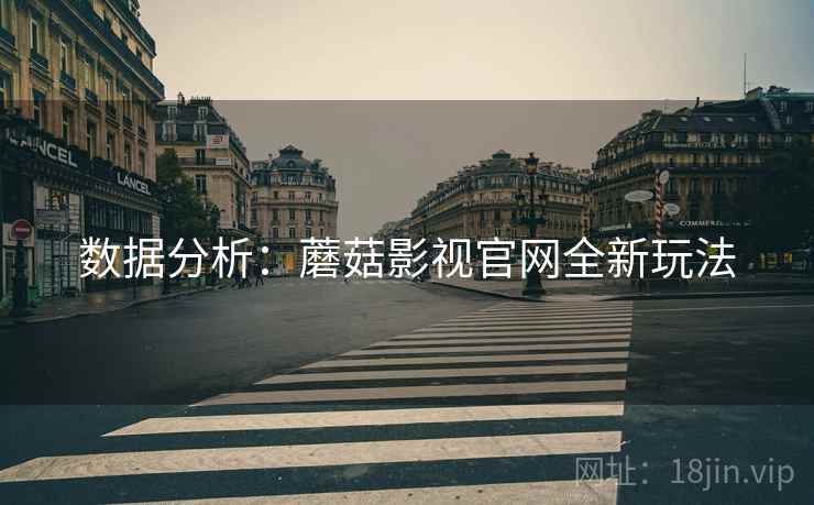 数据分析:蘑菇影视官网全新玩法 数据分析:蘑菇影视官网全新玩法